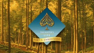 The Masters Life Part 3  Embodiment [upl. by Yltnerb822]