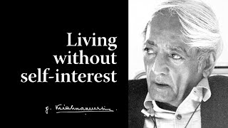 Living without selfinterest  Krishnamurti [upl. by White]