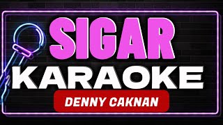 SIGAR  DENNY CAKNAN KARAOKE nada rendah [upl. by Olvan]