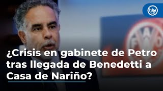 ¿Crisis en gabinete de Gobierno Petro tras la llegada de Benedetti a la Casa de Nariño Esto se sabe [upl. by Amocat828]