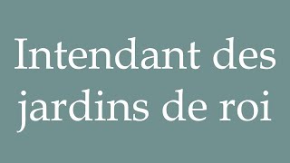 How to Pronounce Intendant des jardins de roi Intendant of the kings gardens in French [upl. by Pass]