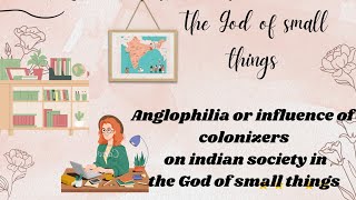 Anglophilia or influence of colonizers on indian society In God of small things [upl. by Anertal]