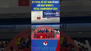 ĐT Futsal nữ Việt Nam vô địch giải giao hữu quốc tế NSDF Women’s Futsal Championship 2024 [upl. by Ayila]