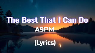 A9PM  The Best That I Can Do Lyrics [upl. by Fritzie]