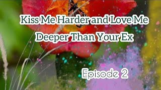 Kiss Me Harder and Love Me Deeper Than Your Ex💞💞💞Episode 2 [upl. by Lj]