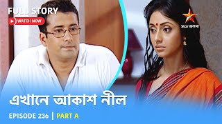 Full Story  Ekhane Akash Neel  Episode 236  Part A [upl. by Morey]