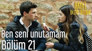 Hayat Bazen Tatlıdır 21 Bölüm  Ben Seni Unutamam [upl. by Gnaht124]