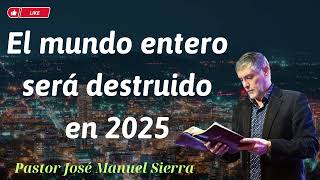 El mundo entero será destruido en 2025  Pastor José Manuel Sierra [upl. by Razec292]