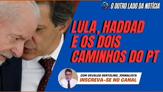 Lula Haddad e os dois caminhos do PT  NOTÍCIAS COMENTADAS [upl. by Johanna500]