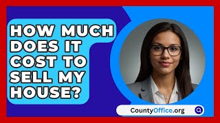 How Much Does It Cost To Sell My House  CountyOfficeorg [upl. by Atiras]