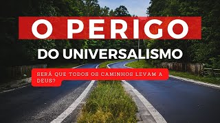 O PERIGO DO UNIVERSALISMO [upl. by Ho165]