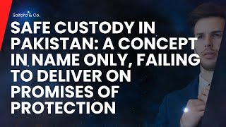 Safe Custody in Pakistan A Concept in Name Only Failing to Deliver on Promises of Protection [upl. by Swagerty14]