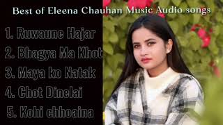 Eleena Chauhan Music Audio Songs Collection  Nepali Heart Touching Song’s [upl. by Iorgo]