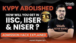 KVPY abolished How will you get in IISc IISER amp NISER Admission hack explained Harsh Sir Vedantu [upl. by Dustan92]