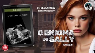 O enigma de Sally  PD James  Parte 5  Audiobook  Audiolivro  Narração Humana [upl. by Skipper]