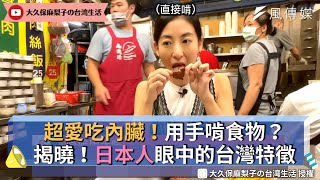 超愛吃內臟！用手啃食物？揭曉！日本人眼中的台灣特徵 [upl. by Gitel73]