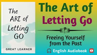 The Art of Letting Go Freeing Yourself from the Past  🎧 Audiobook English [upl. by Sherj466]