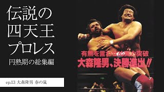 大森隆男 春の嵐 伝説の四天王プロレス～円熟期の総集編 ep13 [upl. by Essile]