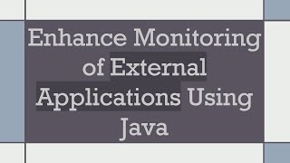 Enhance Monitoring of External Applications Using Java [upl. by Bausch]