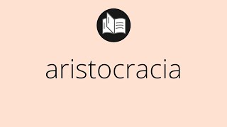 Que significa ARISTOCRACIA • aristocracia SIGNIFICADO • aristocracia DEFINICIÓN [upl. by Aeel]