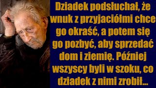 Dziadek podsłuchał że wnuk z przyjaciółmi chce go okraść a potem się go pozbyć aby sprzedać dom [upl. by Jat]