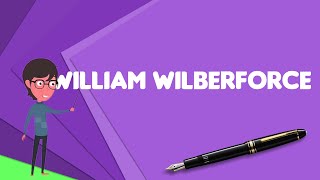 What is William Wilberforce Explain William Wilberforce Define William Wilberforce [upl. by Nassi303]