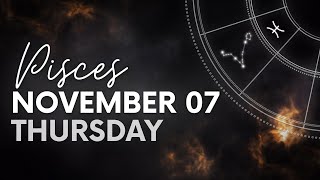 Pisces  Daily Horoscope  November 07 2024 [upl. by Tallbott]