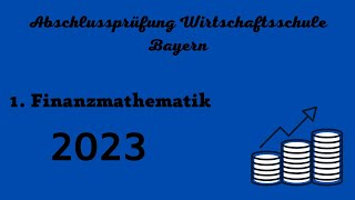 Abschlussprüfung Wirtschaftsschule Bayern 2023  1 Finanzmathematik [upl. by Eloisa]