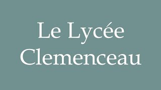 How to Pronounce Le Lycée Clemenceau The Clemenceau High School Correctly in French [upl. by Anitsirhc]