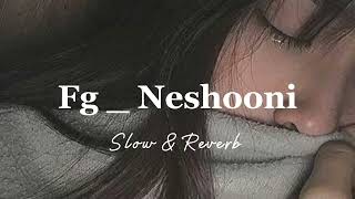 FG NESHOONI ॥ SLOWED REVERB ॥ [upl. by Klehm]