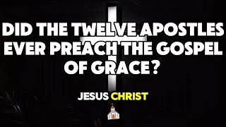 Did the Twelve Apostles Ever Preach the Gospel of Grace [upl. by Ferriter]