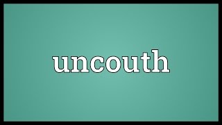 Uncouth Meaning [upl. by Aicemaj]