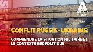 CONFLIT RUSSIE UKRAINE COMPRENDRE LA SITUATION MILITAIRE ET LE CONTEXTE GEOPOLITIQUE [upl. by Esylla]