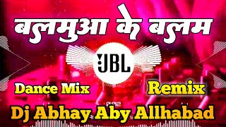 Balamua Ke Balam Samar Singh Dj Vikrant Allhabad Dj Abhay Aby  बलमुआ के बलम Dj Song JBL remix [upl. by Defant]