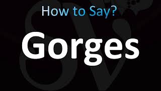 How to Pronounce Gorges CORRECTLY [upl. by Ellard]