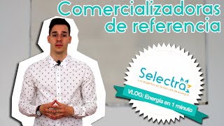 ¿Qué es una comercializadora de referencia [upl. by Nsaj119]