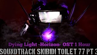 Dying Light OST Horizon Skibidi Toilet 77 Part 3 1 Hour [upl. by Ydnamron651]