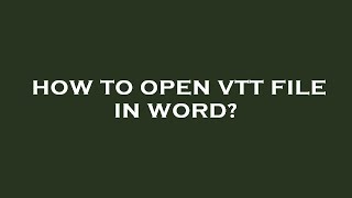 How to open vtt file in word [upl. by Axela]