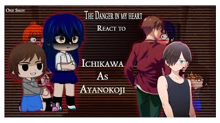 The Danger in my heart react to Ichikawa as Kiyotaka Ayanokoji Oneshot [upl. by Lindahl]