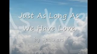 Just As Long As We Have Love by Spinnerswith Lyrics [upl. by Sevy]