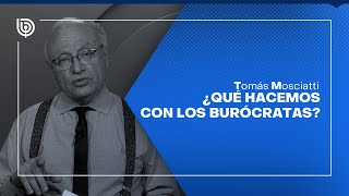 Comentario de Tomás Mosciatti ¿Qué hacemos con los burócratas [upl. by Duwad]