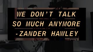 Zander Hawley  We Don’t Talk So Much Anymore  Cover [upl. by Dwan]