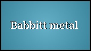 Babbitt metal Meaning [upl. by Novyaj626]