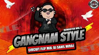 OPEN GANGNAM STYLE CIRCUIT FLIP  REMASTER VOL 3  GANGNAM STYLE REMASTER TRANCE  DJ SAHIL MIRAJ [upl. by Relyc]