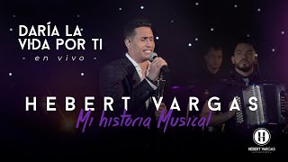 Daría la Vida Por Ti  Hebert Vargas  quotMi Historia Musicalquot [upl. by Rehttam305]