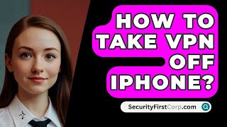 How To Take VPN Off iPhone  SecurityFirstCorpcom [upl. by Airdnekal]