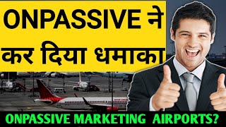 onpassive ने कर दिया धमाका अब पूरी तरह तैयार हैonpassive marketing India airports onpassive update [upl. by Enelloc867]