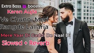 Ve Chunni Meri Rangde Lallaria Mere Yaar Di Gaddi De Naal Di Song Karen Aujla  Slowed  Reverbsong [upl. by Chadbourne]