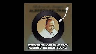 AUNQUE ME CUESTE LA VIDA Alberto Beltrán [upl. by Boswell]