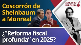 AstilleroInforma  Coscorrón de Sheinbaum a Monreal ¿“Reforma fiscal profunda” en 2025 [upl. by Nonnairb]